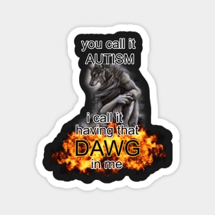 you call it autism i call it having that dawg in me alpha wolf meme Magnet