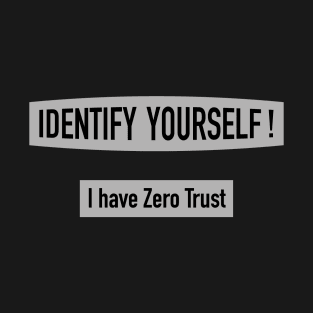 Identify Yourself - I Have Zero Trust T-Shirt