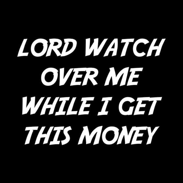 Lord Watch Over Me While I Get This Money by jasper-cambridge