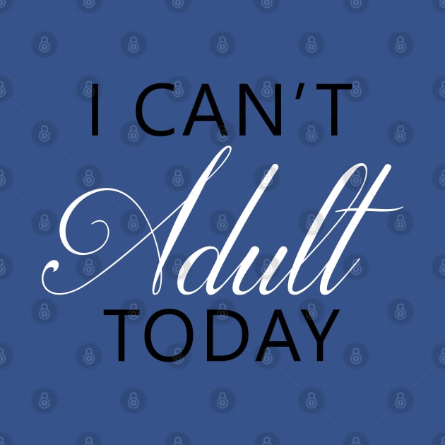 I Can't Adult Today by DJV007