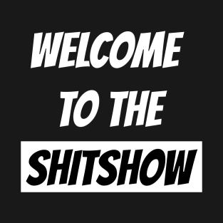 WELCOME  TO THE SHITSHOW T-Shirt