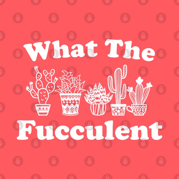 Funny Plant Lover Gift What The Fucculent by kmcollectible