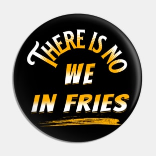 There Is No ''We'' In Fries Pin