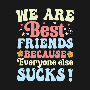 Funny quote We Are Best Friends Because Everyone Else Sucks T-Shirt