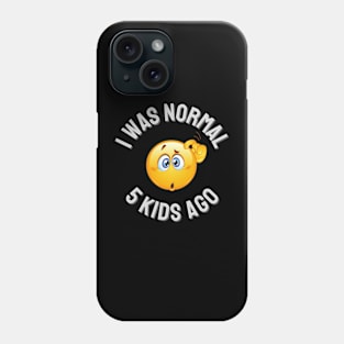 I Was Normal 5 Kids Ago Phone Case