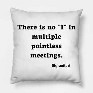 There is No I in Meetings Pillow