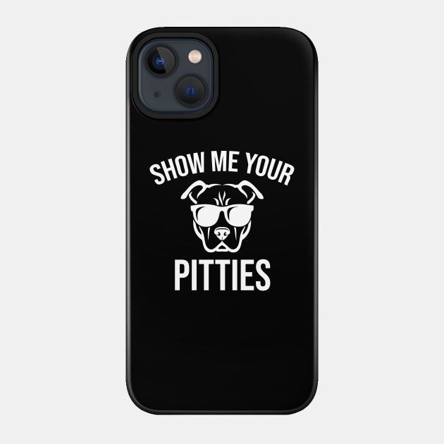 Show me your pitties - Show Me Your Pitties Dog - Phone Case