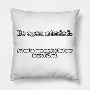 Be open minded.  but not so open minded that your brains fall out. Pillow