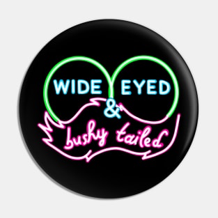 NEON SIGN wide eyed and bushy tailed Pin