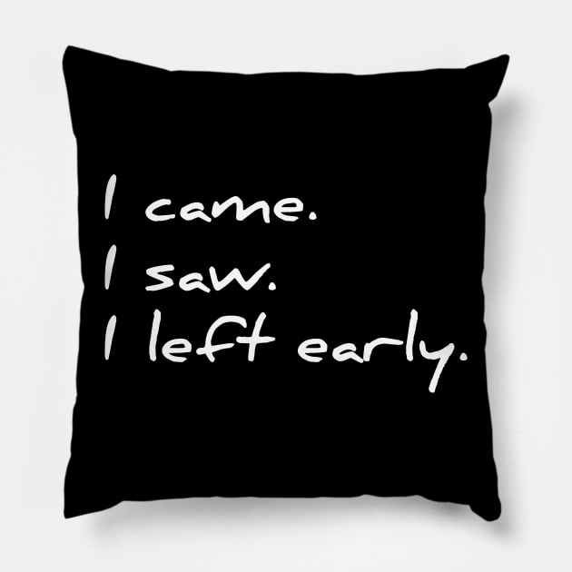 I came, I saw, I left early funny sarcastic t-shirt Pillow by RedYolk