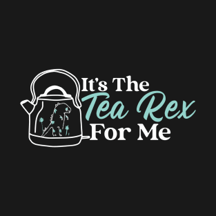 It's The Tea Rex For Me T-Shirt