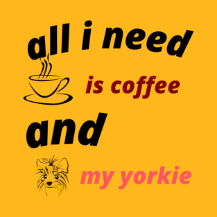 all i need is coffee and my yorkie T-Shirt