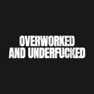 Overworked And Underfucked T-Shirt