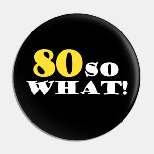 80 so What Funny Typography Black 80th Birthday Pin