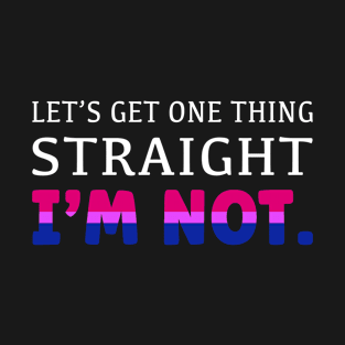 Let's Get One Thing Straight I'm Not T-Shirt