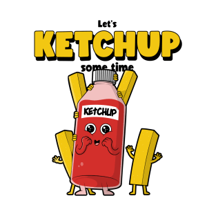 Let's Ketchup Some Time T-Shirt