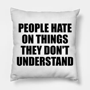 People hate on things they don't understand Pillow