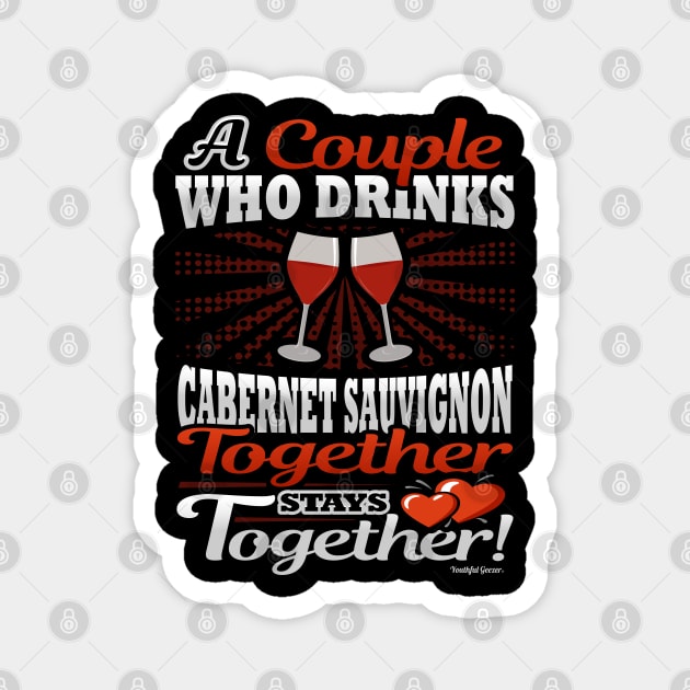 A Couple Who Drinks Cabernet Sauvignon Together Stays Together Magnet by YouthfulGeezer