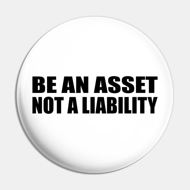 Be an asset, not a liability Pin by BL4CK&WH1TE 