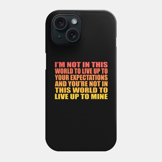 I’m not in this world to live up to your expectations and you’re not in this world to live up to mine Phone Case by It'sMyTime