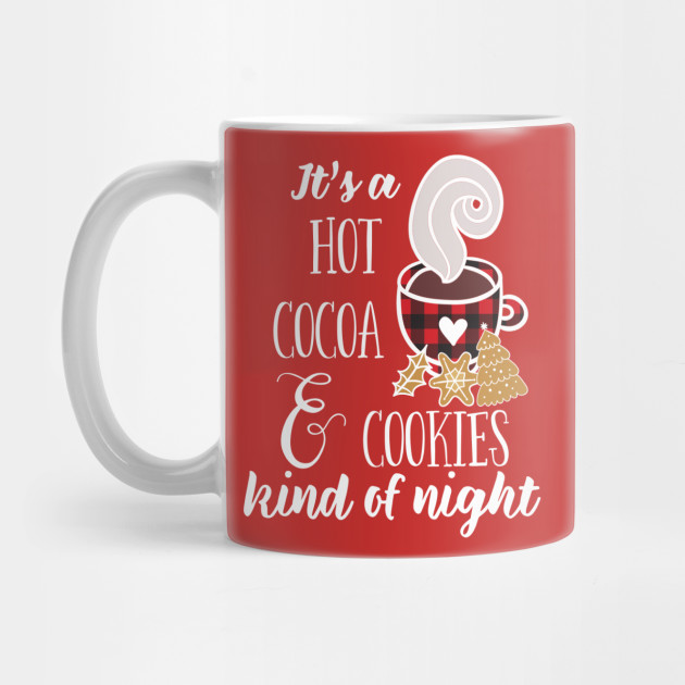Hot Cocoa And Cookies Kind Of Night Hot Chocolate Mug Teepublic