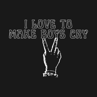 i love to make boys cry T-Shirt