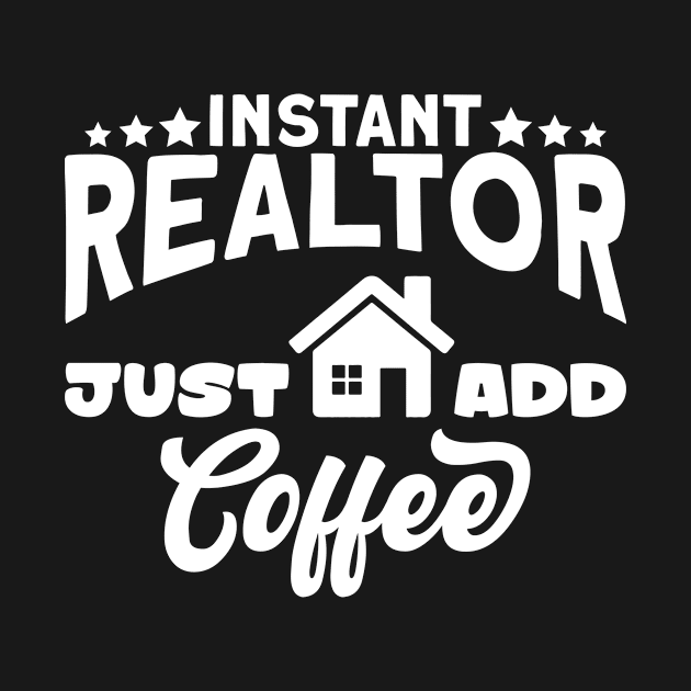 Instant Realtor Just Add Coffee I Real Estate Agent by Shirtjaeger