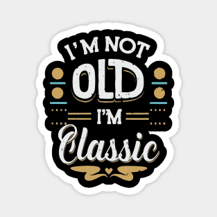 I'M Not Old I'M Classic T Magnet