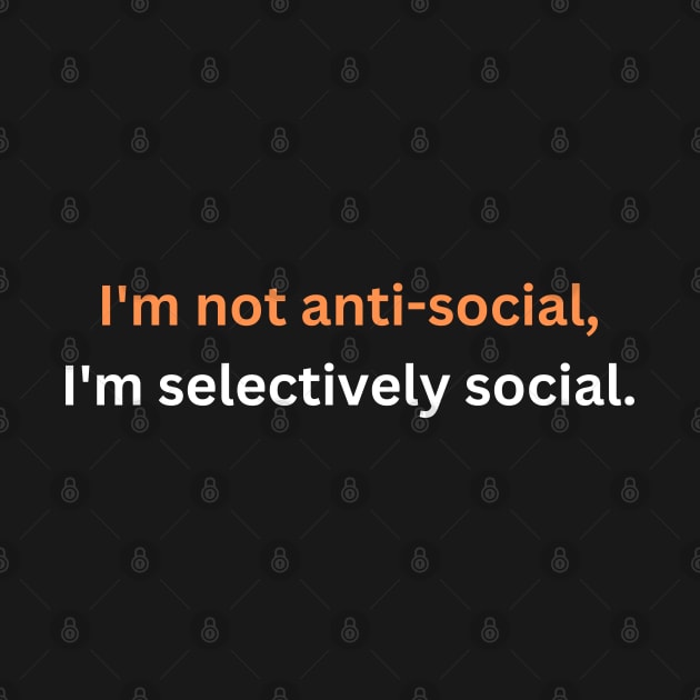 I'm not anti-social, I'm selectively social. by Raja2021