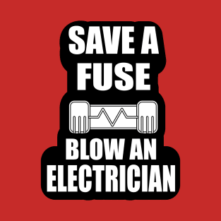 Save a Fuse Blow An Electrician Design Gifts and Shirts for Electricians T-Shirt