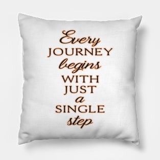 EVERY JOURNEY BEGINS WITH JUST A SINGLE STEP Pillow