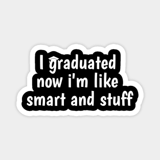 I Graduated Now I'm Like Smart and Stuff Shirt Funny Grad Magnet