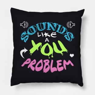 Sounds Like A You Problem Pillow