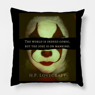 H. P. Lovecraft  quote: The world is indeed comic, but the joke is on mankind. Pillow