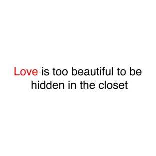 love is too beautiful to be hidden in the closet. T-Shirt