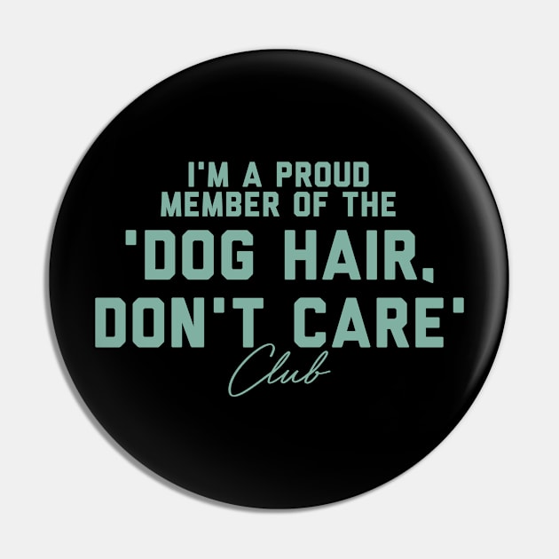 'm a proud member of the "Dog Hair, Don't Care Club" Pin by Nutmeg