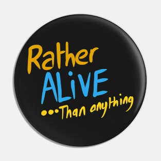 Rather ALIVE .. than anything Pin