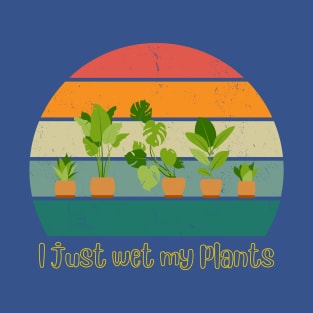 I just wet my plants, gardening lover T-Shirt