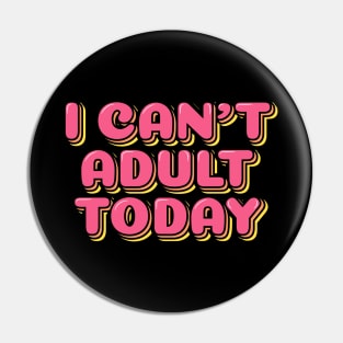 I Can't Adult Today Pin