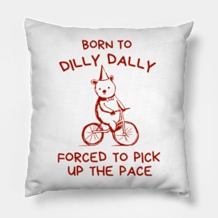 Born To Dilly Dally Forced To Pick Up Pillow