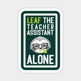 Funny Teacher Assistant Pun - Leaf me Alone - Gifts for Teacher Assistants Magnet