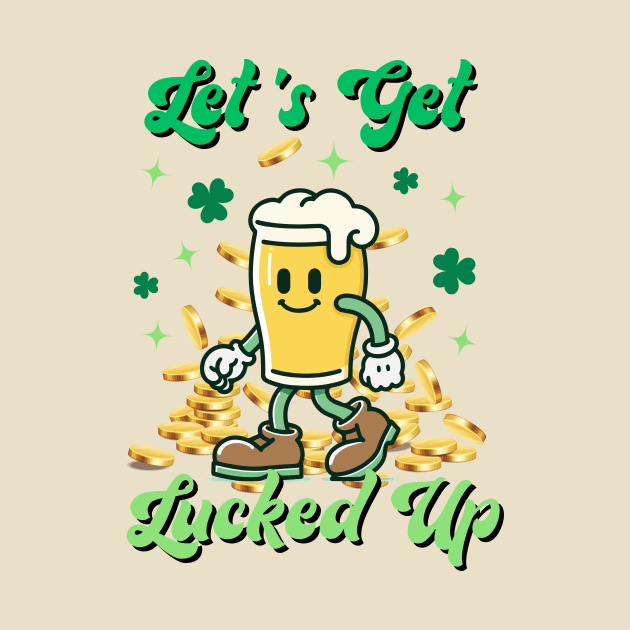 Let's Get Lucked Up St Patrick Day by zsay