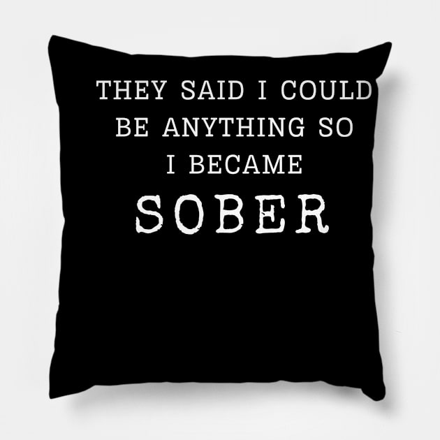 They Said I Could Be Anything so I became Sober Pillow by SOS@ddicted