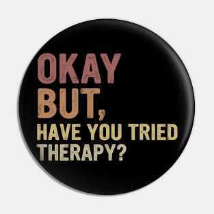 Okay But Have You Tried Therapy? Pin