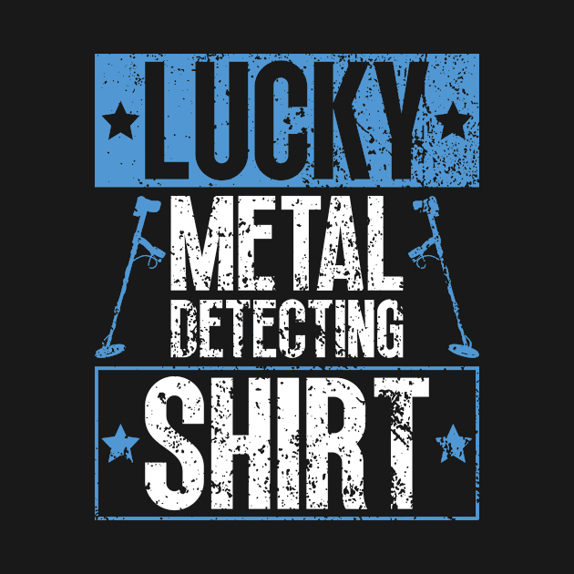 Lucky Metal Detecting Shirt - Metal Detecting Treasure Hunting by Anassein.os