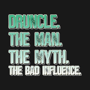 Druncle The Man The Myth The Bad Influence T-Shirt
