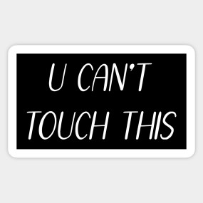 U Can T Touch This U Cant Touch This Sticker Teepublic U Can T Touch This U Cant Touch This Sticker Teepublic