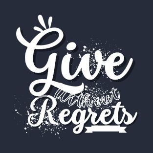 Give without regrets, cheerful giver T-Shirt