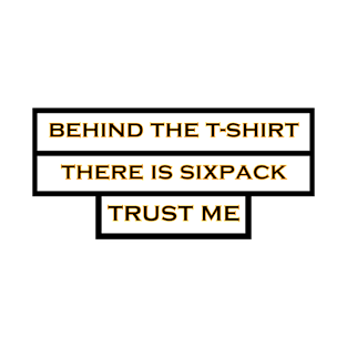 behind the t-shirt there is six-pack trust me T-Shirt