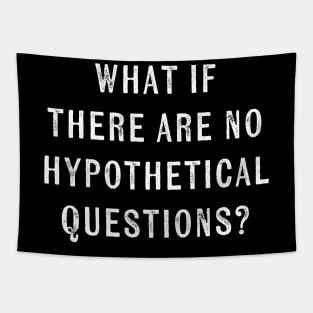 What if there were no hypothetical questions? // funny Tapestry